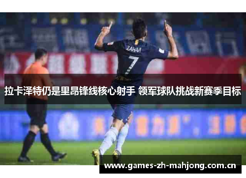 拉卡泽特仍是里昂锋线核心射手 领军球队挑战新赛季目标